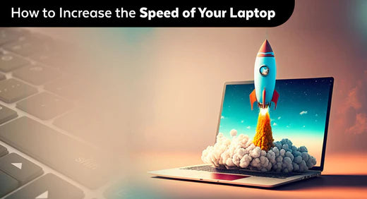 How to Increase the Speed of Your Laptop?